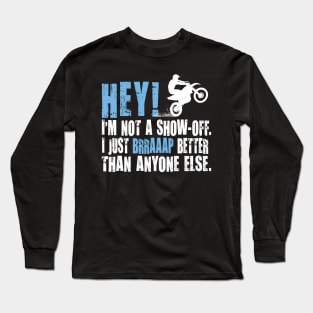 HEY! I'M NOT A SHOW-OFF. I JUST BRRAAP BETTER THAN ANYONE ELSE. Long Sleeve T-Shirt